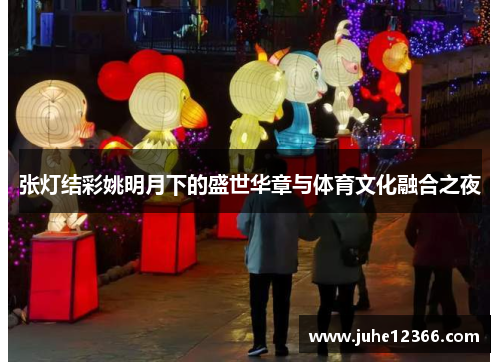张灯结彩姚明月下的盛世华章与体育文化融合之夜