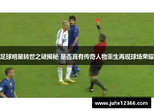足球明星转世之谜揭秘 是否真有传奇人物重生再现球场荣耀