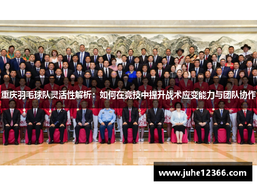 重庆羽毛球队灵活性解析：如何在竞技中提升战术应变能力与团队协作