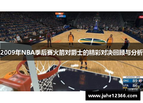 2009年NBA季后赛火箭对爵士的精彩对决回顾与分析