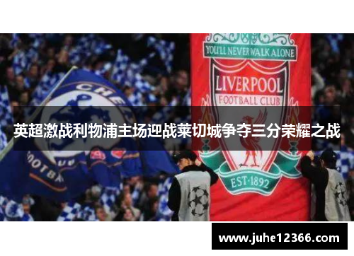 英超激战利物浦主场迎战莱切城争夺三分荣耀之战