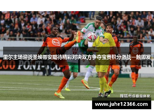 里尔主场迎战圣埃蒂安期待精彩对决双方争夺宝贵积分激战一触即发